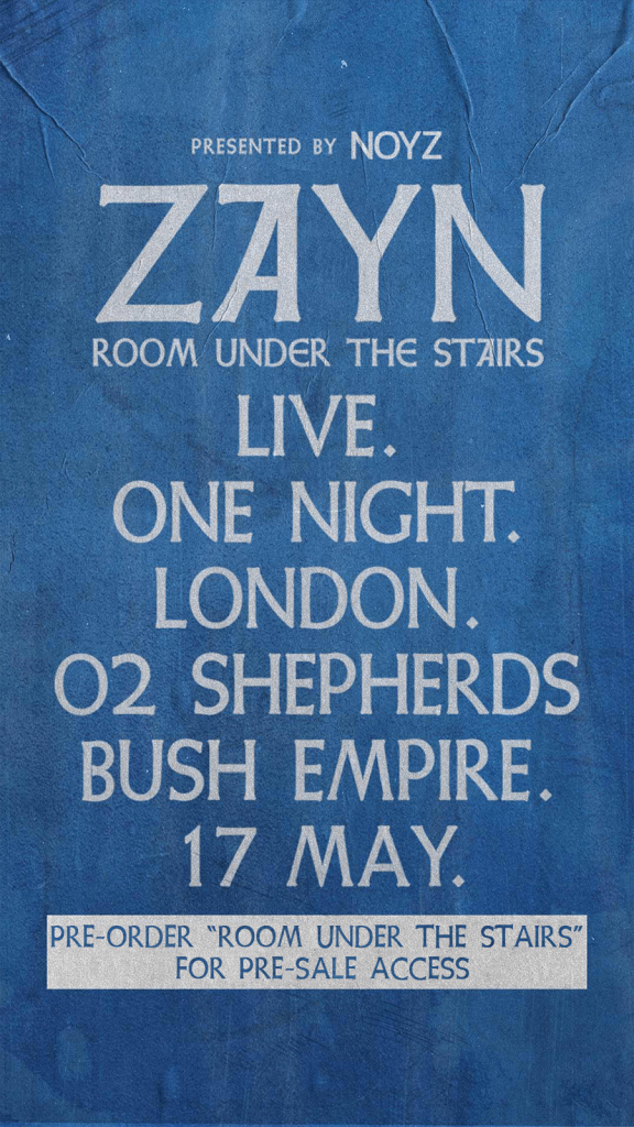 Presented by Noyz Zayn Room Under the Stairs. Pre-Order "Room under the stairs" for pre-sale access. Live. One Night. London. 02 Shepherds Bush Empire. 17 May.